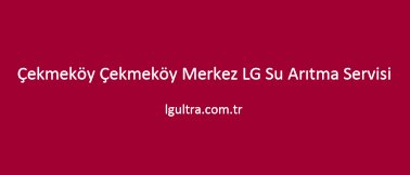 Çekmeköy Çekmeköy Merkez LG Su Arıtma Servisi Çekmeköy Çekmeköy Merkez LG Su Arıtma Servisi